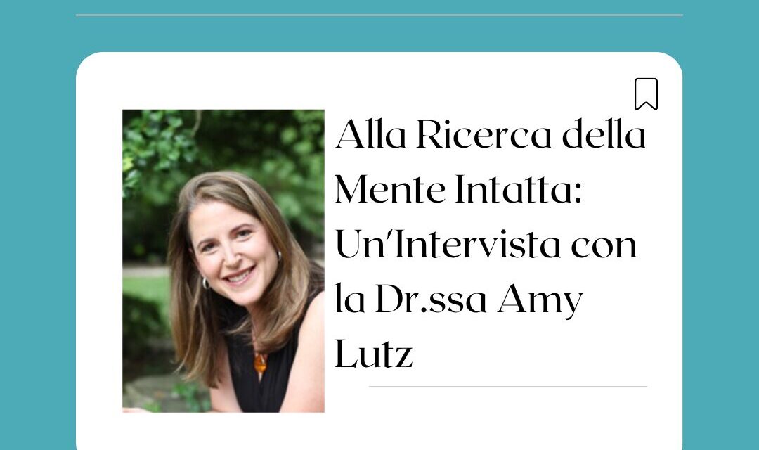 Alla Ricerca della Mente Intatta: Un'Intervista con la Dr.ssa Amy Lutz
